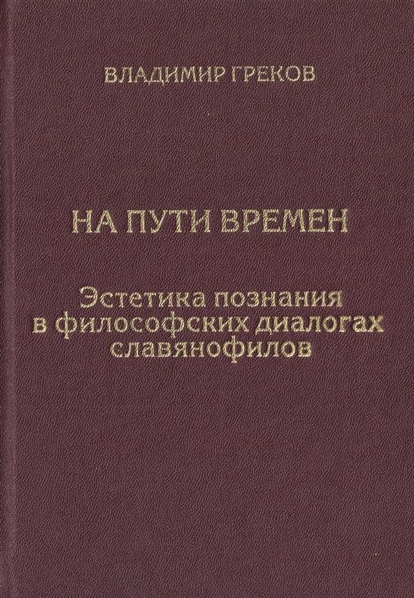 

На пути времен. Эстетика познания в философских диалогах славянофилов