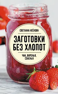 Заготовки без хлопот. Чаи, варенья, соленья