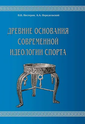 Книга Древние основания современной идеологии спорта (Алексей Передельский, Павел Нестеров)