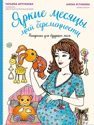 Книга Яркие месяцы моей беременности. Раскраска для будущих мам (Татьяна Аптулаева, Алёна Устинова)