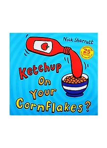KETCHUP ON YOUR CORNFLAKES
