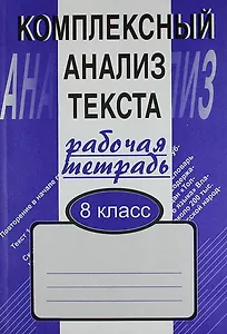 Комплексный анализ текста: Рабочая тетрадь.  8 класс.