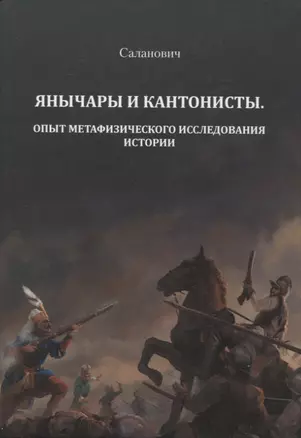 Янычары и кантонисты. Опыт метафизического исследования истории. Книга первая. — 2966604 — 1