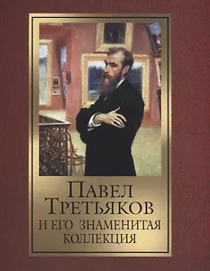 Павел Третьяков и его знаменитая коллекция.