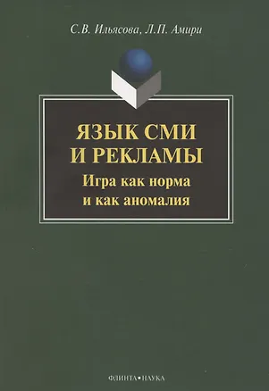 Книга Язык СМИ и рекламы. Игра как норма и как аномалия: монография (Светлана Ильясова, Людмила Амири)