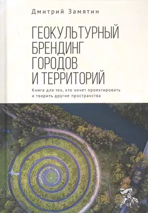 Геокультурный брендинг городов и территорий. Книга для тех, кто хочет проектировать и творить другие пространства — 2802327 — 1