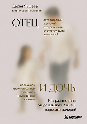 Книга Отец и дочь. Как разные типы отцов влияют на жизнь взрослых дочерей (Дарья Яушева)