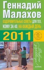 Оздоровительные советы для тех, кому за 40, и на каждый день 2011 года / (мягк) (Доброго здоровьица). Малахов Г. (АСТ)