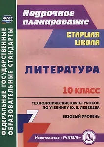 Литература. 10 класс. Технологические карты уроков по учебнику Ю.В. Лебедева. Базовый уровень