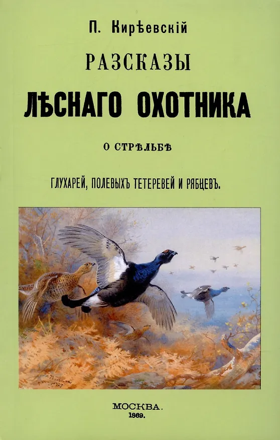 Книга Рассказы лесного охотника о стрельбе глухарей, полевых тетеревей и рябцев. (Пётр Киреевский) — 1