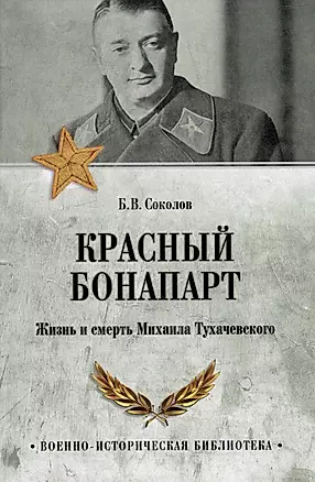 Красный Бонапарт. Жизнь и смерть Михаила Тухачевского — 2975541 — 1