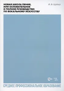 Новая школа пения, или Основательное и полное руководство по вокальному искусству. Учебное пособие для СПО