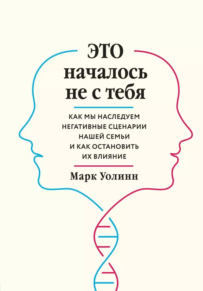 Это началось не с тебя. Как мы наследуем негативные сценарии нашей семьи и как остановить их влияние