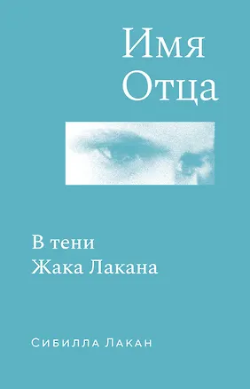 Книга Имя Отца. В тени Жака Лакана (Сибилла Лакан)