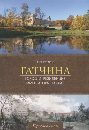 Гатчина. Город и резиденция императора Павла I. Путеводитель — 2719863 — 1