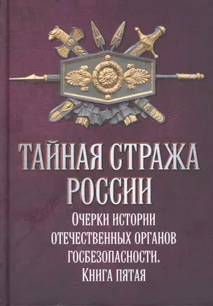 Тайная стража России. Очерки истории отечественных органов госбезопасности. Книга пятая — 2866392 — 1