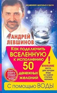Книга Как подключить Вселенную к исполнению 50 денежных желаний с помощью воды (Андрей Левшинов)