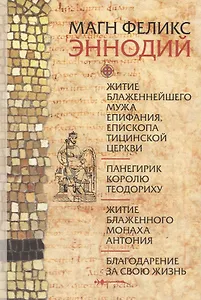 Житие блаженного мужа Епифания, епископа Тицинской Церкви. Панегирик королю Теодориху. Житие блаженного монаха Антония. Благодарение за свою жизнь