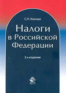 Налоги в Российской Федерации: учеб. пособие для студентов вузов, обучающихся по экономическим специальностям / (2 изд) (мягк). Колчин С. (УчКнига)