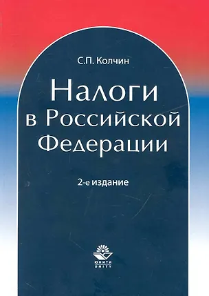 Книга Налоги в Российской Федерации: учеб. пособие для студентов вузов, обучающихся по экономическим специальностям / (2 изд) (мягк). Колчин С. (УчКнига) ()
