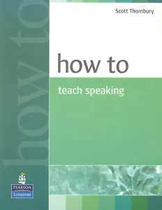 How to Teach Speaking / (мягк). Thornbury S. (Британия ИЛТ)
