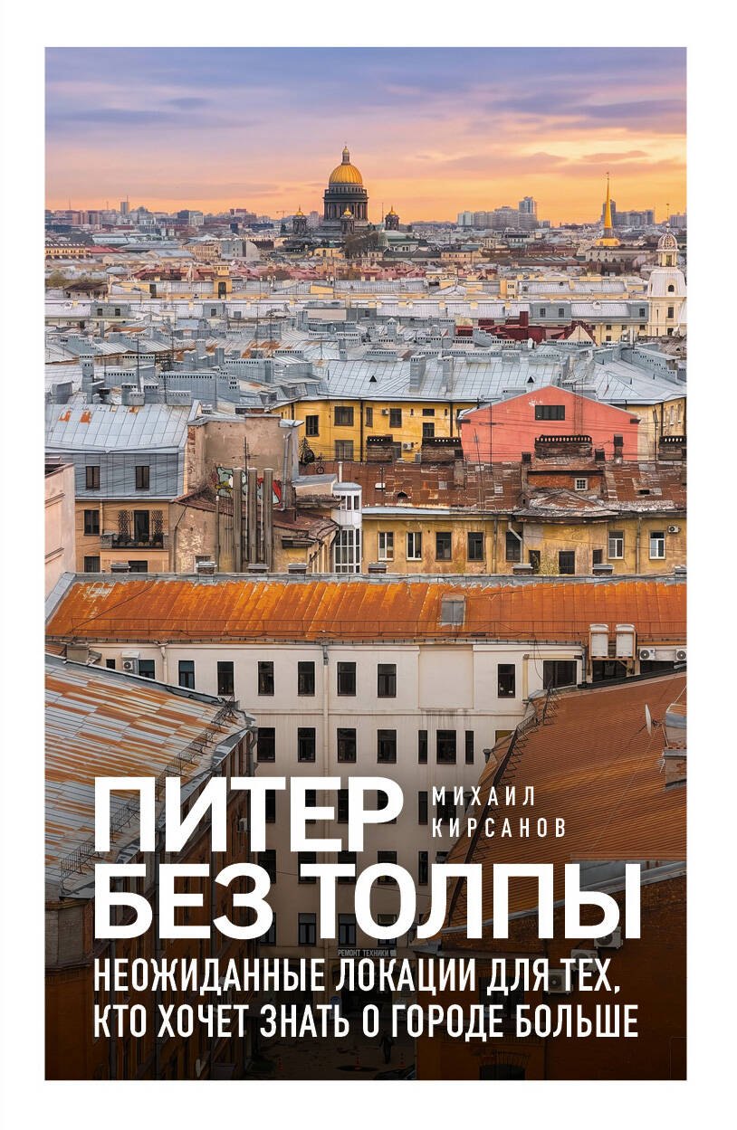 Кирсанов Михаил Анатольевич Питер без толпы. Неожиданные локации для тех, кто хочет знать о городе больше