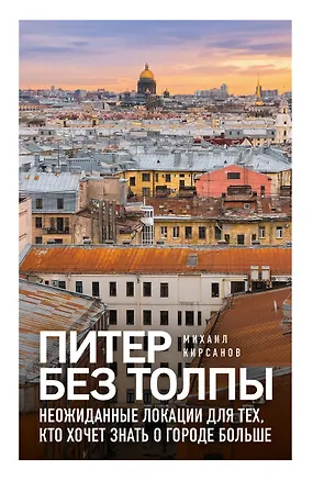 Книга Питер без толпы. Неожиданные локации для тех, кто хочет знать о городе больше (Михаил Кирсанов)