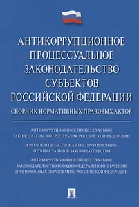 Антикоррупционное процессуальное законодательство субъектов Российской Федерации : сборник нормативн