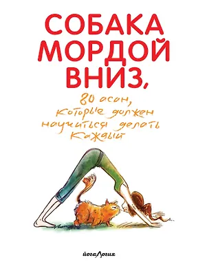 Книга Собака мордой вниз, или 80 асан, которые должен научиться делать каждый (2-е. изд) ()