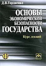 Книга Основы экономической безопасности государства. Курс лекций: учеб.-метод. пособие. (Дмитрий Гордиенко)