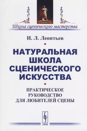 Натуральная школа сценического искусства. Практическое руководство для любителей сцены — 2709321 — 1