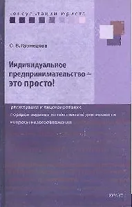 Индивидуальное предпринимательство - это просто! Регистрация и лицензирование, порядок ведения хозяйственной деятельности, вопросы налогообложения