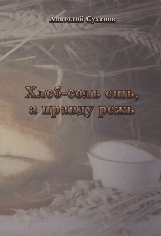 

Хлеб-соль ешь, а правду режь