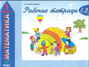 Рабочие тетради по математике: №1. Как сравнивают по длине, ширине, форме и что такое периметр. № 2. Как сравнинивают по площади / Комплект из 4-х рабочих тетрадей, 1 класс  / (11 изд). (мягк). Александрова Э. (Образовательный проект) — 2245351 — 1