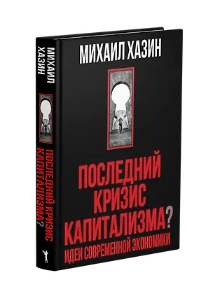 Книга Последний кризис капитализма. Идеи современной экономики (Михаил Хазин)