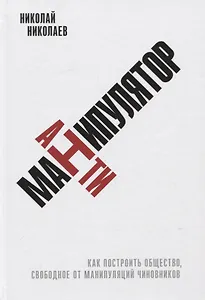 Антиманипулятор. Как построить общество, свободное от манипуляций чиновников