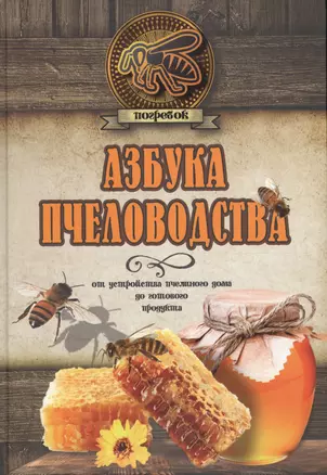 Азбука пчеловодства. От устройства пчелиного дома до готового продукта — 2601135 — 1