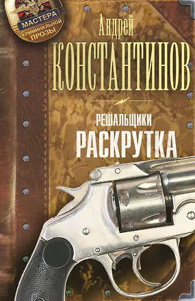 Книга Решальщики. Книга вторая. Раскрутка (Андрей Константинов)