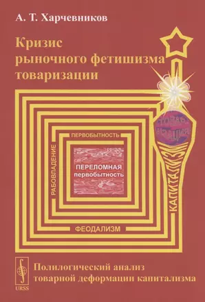 Кризис рыночного фетишизма товаризации Полилогический анализ... (м) Харчевников — 2837501 — 1