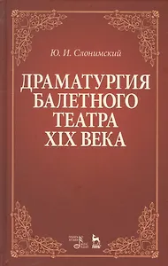 Драматургия балетного театра 19 века Учебное пособие (2 изд) (УдВСпецЛ) Слонимский