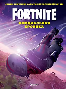 Fortnite. Официальная хроника. Самые эпические события королевской битвы