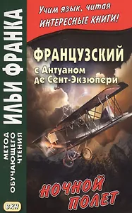 Французский с Антуаном де Сент-Экзюпери. Ночной полет = Antoine de Saint-Exupery. Vol de nuit