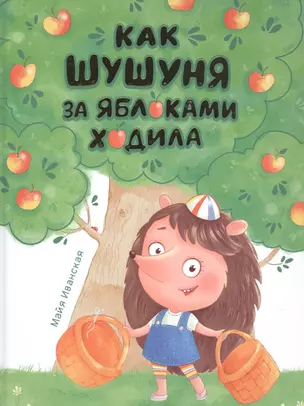 КАК ШУШУНЯ ЗА ЯБЛОКАМИ ХОДИЛА глянц.ламин. тиснение, мелов.бум.  215х288 — 2878736 — 1