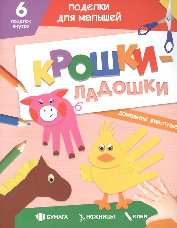 Книга ПОДЕЛКИ ДЛЯ МАЛЫШЕЙ. КРОШКИ-ЛАДОШКИ. ДОМАШНИЕ ЖИВОТНЫЕ () — 1