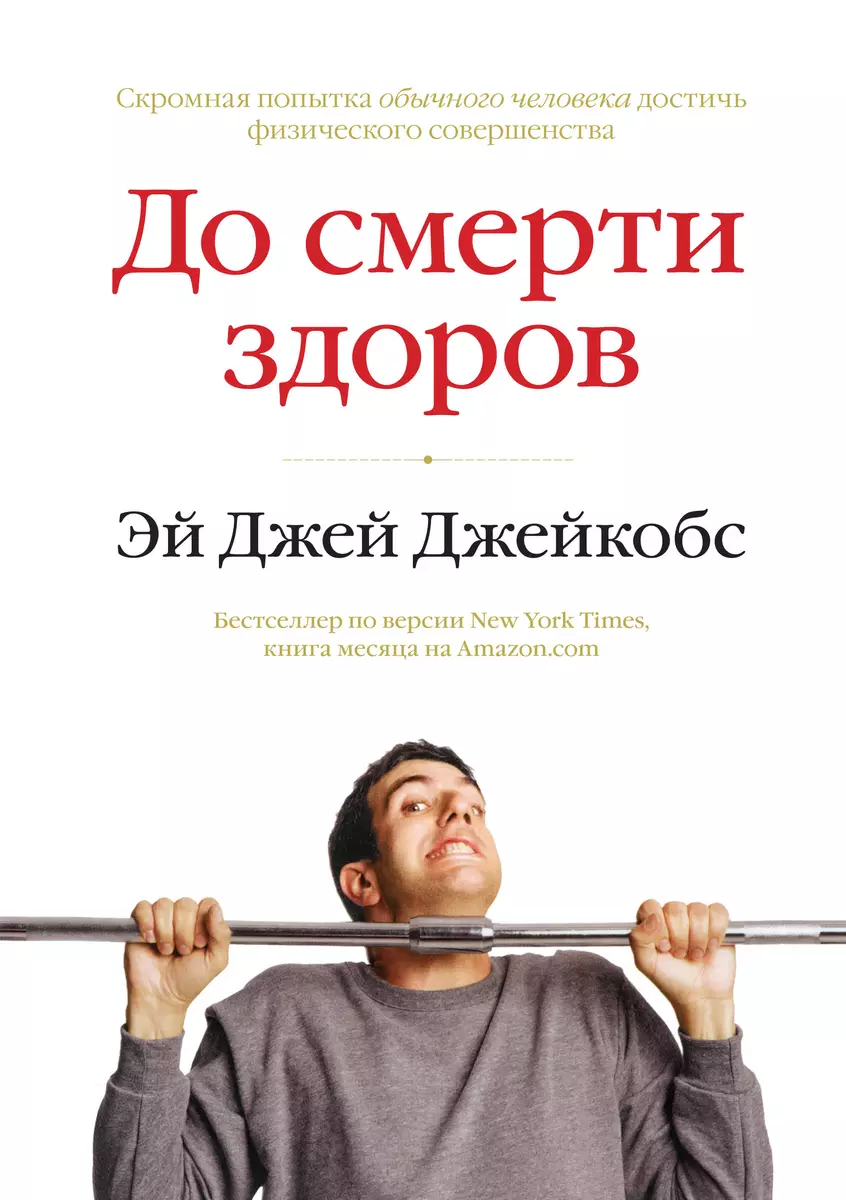 До смерти здоров. Результат исследования основных идей о здоровом образе  жизни (Эр Джей Джейкобс) - купить книгу с доставкой в интернет-магазине  «Читай-город». ISBN: 978-5-91657-499-9