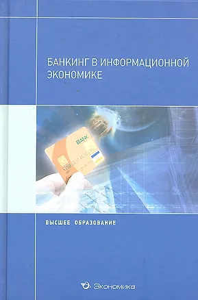 Книга Банкинг в информационной экономике: Учебное пособие / (Высшее образование). Аксенов В.С., Нестеренко Ю.Н., Осиповская А.В. и др. (Экономика) (Валерий Аксенов)
