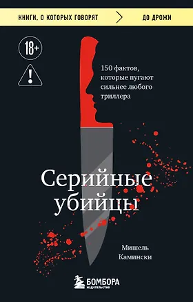 Книга Серийные убийцы. 150 фактов, которые пугают сильнее любого триллера (Мишель Камински)