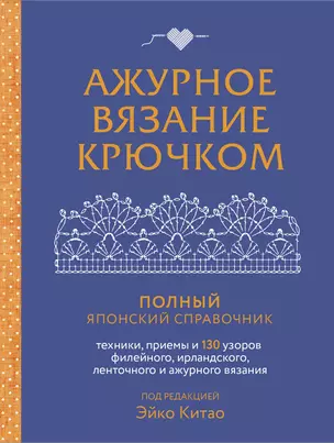 Ажурное вязание крючком. Полный японский справочник. Техники, приемы и 130 узоров филейного, ирландского, ленточного и ажурного вязания — 3056640 — 1