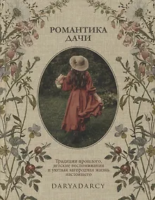 Романтика дачи. Традиции прошлого, детские воспоминания и уютная загородная жизнь настоящего