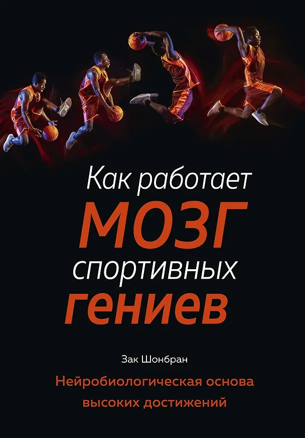 Книга Как работает мозг спортивных гениев. Нейробиологическая основа высоких достижений (Зак Шонбран) — 1